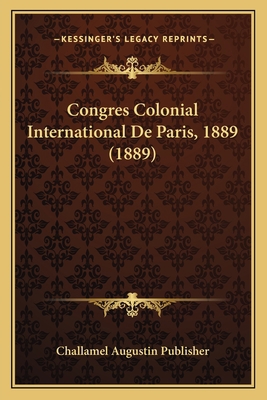 Congres Colonial International De Paris, 1889 (... [French] 116765174X Book Cover