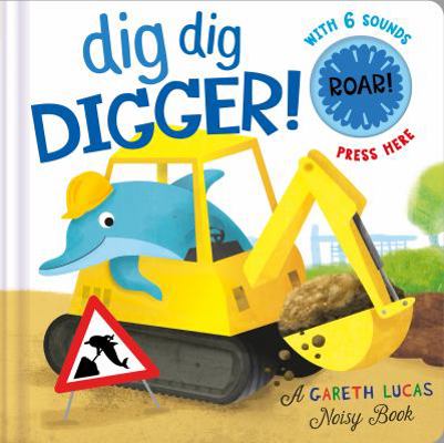 Dig Dig Digger! (A Gareth Lucas Noisy Book) 1848696094 Book Cover