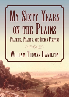 My Sixty Years on the Plains: Trapping, Trading... 1629143839 Book Cover