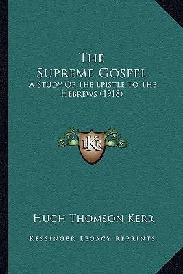 The Supreme Gospel: A Study Of The Epistle To T... 1167201728 Book Cover