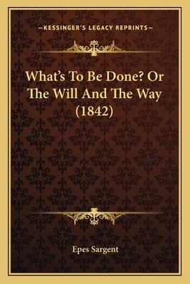 What's To Be Done? Or The Will And The Way (1842) 1166173704 Book Cover