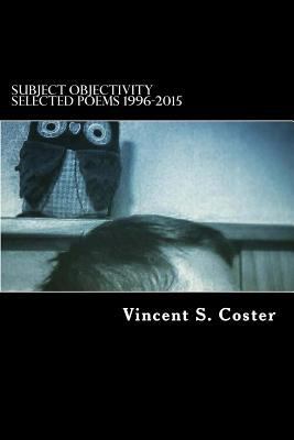 Subject Objectivity: Selected Poems 1996-2015 1534637400 Book Cover