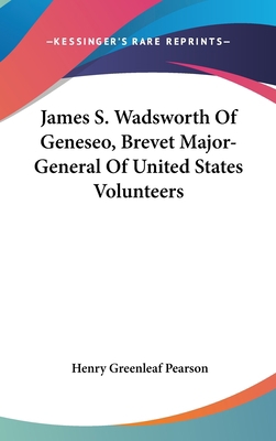 James S. Wadsworth Of Geneseo, Brevet Major-Gen... 0548341877 Book Cover