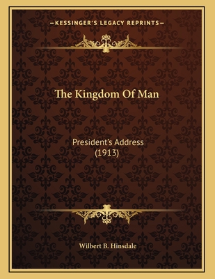 The Kingdom Of Man: President's Address (1913) 1167150481 Book Cover