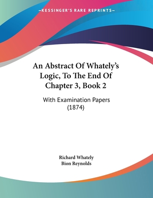 An Abstract Of Whately's Logic, To The End Of C... 110401128X Book Cover