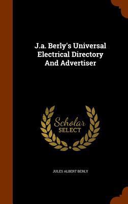 J.a. Berly's Universal Electrical Directory And... 1345183941 Book Cover