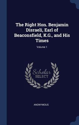 The Right Hon. Benjamin Disraeli, Earl of Beaco... 1298933439 Book Cover