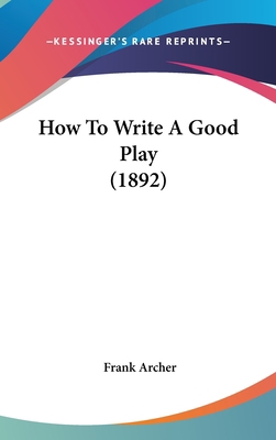 How To Write A Good Play (1892) 1104159813 Book Cover