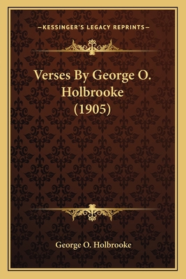 Verses By George O. Holbrooke (1905) 1163890650 Book Cover