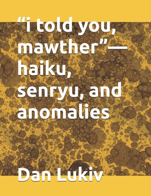 "i told you, mawther"-haiku, senryu, and anomalies B084DNCVD1 Book Cover