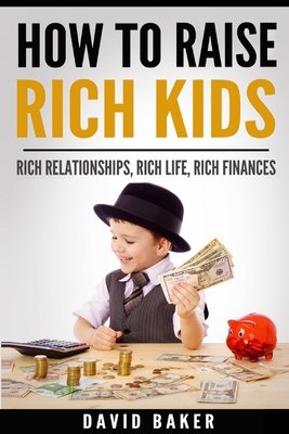 How to Raise Rich Kids: Rich Relationships, Ric... B093BC3L23 Book Cover