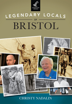 Legendary Locals of Bristol, Rhode Island 1467101397 Book Cover