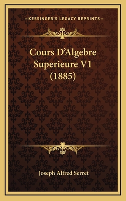 Cours D'Algebre Superieure V1 (1885) [French] 1168277973 Book Cover