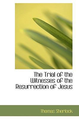 The Trial of the Witnesses of the Resurrection ... 0554522284 Book Cover