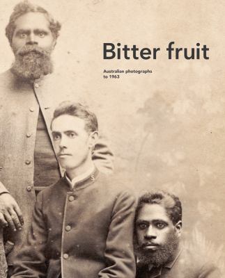 Hardcover Bitter Fruit : Australian Photographs To 1963 Book