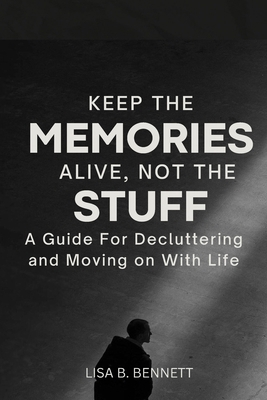 Keep the Memories Alive, Not the stuff: A Guide... B0CRVKYHXT Book Cover