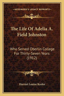 The Life Of Adelia A. Field Johnston: Who Serve... 1167212851 Book Cover