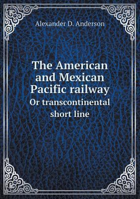 The American and Mexican Pacific railway Or tra... 5518564481 Book Cover