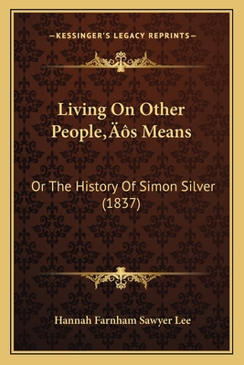 Living On Other People's Means: Or The History ... 1166566439 Book Cover