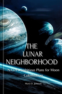 The Lunar Neighborhood: NASA's Ambitious Plans ... B0CKHR8GFV Book Cover