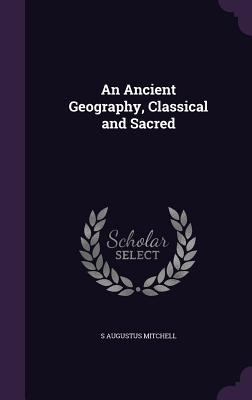 An Ancient Geography, Classical and Sacred 1357680643 Book Cover