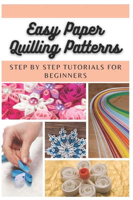 Easy Paper Quilling Patterns: Step by Step Tuto... B08VCL5BKV Book Cover
