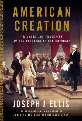 American Creation: Triumphs and Tragedies at th... 030726369X Book Cover