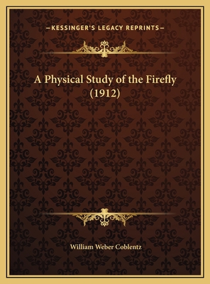 A Physical Study of the Firefly (1912) 1169660851 Book Cover