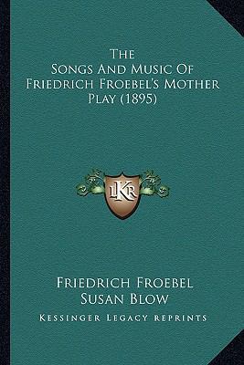 The Songs And Music Of Friedrich Froebel's Moth... 1164065874 Book Cover