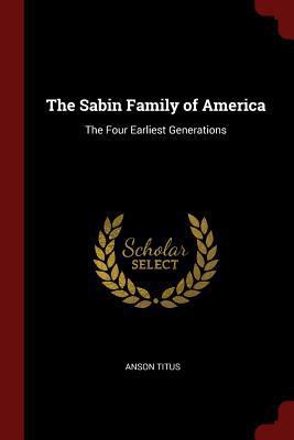 The Sabin Family of America: The Four Earliest ... 1375922424 Book Cover