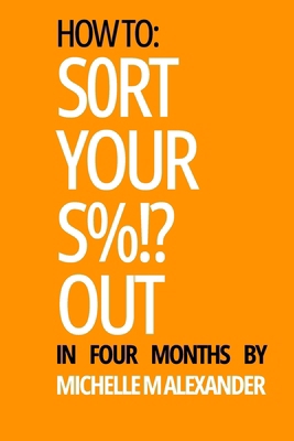 Sort Your S%!? Out: In Four Months B0DDPT7KXM Book Cover