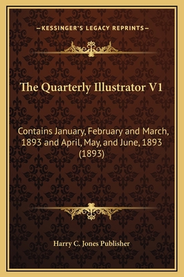 The Quarterly Illustrator V1: Contains January,... 1169270093 Book Cover