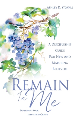 Remain In Me: Developing Your Identity in Christ 1662825277 Book Cover