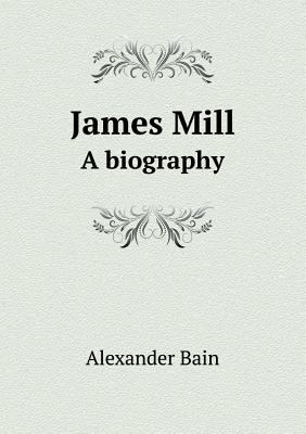 James Mill a Biography 5518655398 Book Cover