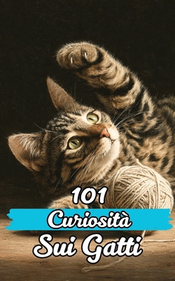 101 Curiosità sui Gatti: Fatti Incredibili e So... [Italian] B0CGXDYHVF Book Cover