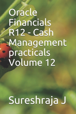 Oracle Financials R12 - Cash Management practicals Volume 12 B086FVDYSC Book Cover