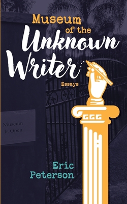 Museum of the Unknown Writer: Essays 1736983431 Book Cover