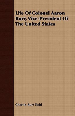 Life Of Colonel Aaron Burr, Vice-President Of T... 1409767132 Book Cover