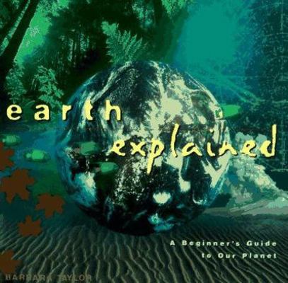 Earth Explained: A Beginner's Guide to Our Planet 0805048731 Book Cover