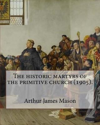 The historic martyrs of the primitive church (1... 1984142089 Book Cover