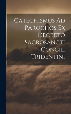 Catechismus Ad Parochos Ex Decreto Sacrosancti ... 1020952016 Book Cover