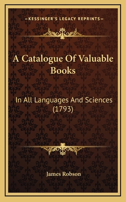 A Catalogue Of Valuable Books: In All Languages... 1165977869 Book Cover