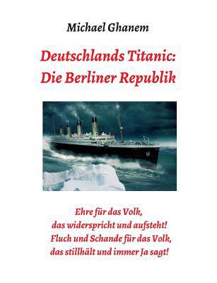 Deutschlands Titanic: Die Berliner Republik: Eh... [German] 3748275714 Book Cover