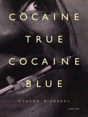 Eugene Richards: Cocaine True, Cocaine Blue 0893816876 Book Cover
