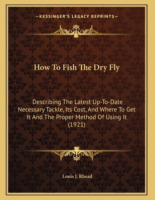 How To Fish The Dry Fly: Describing The Latest ... 1165366665 Book Cover