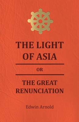 The Light of Asia or the Great Renunciation - B... 1444600109 Book Cover