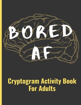 Bored AF: Cryptogram Activity Book For Adults B08YQCSBDR Book Cover