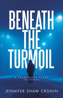 Beneath the Turmoil: A Search for Peace in Chaos 166578377X Book Cover