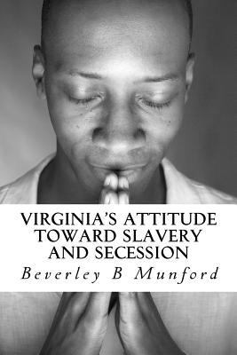 Virginia's Attitude Toward Slavery And Secession 1500441325 Book Cover