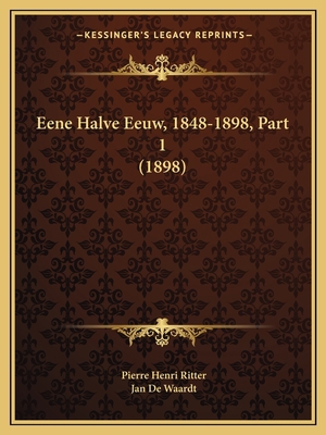 Eene Halve Eeuw, 1848-1898, Part 1 (1898) [Dutch] 1167684524 Book Cover
